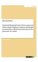 Fraud and Financial Crime. How to proceed when a bank employee suspects that funds received into a client's account may be the proceeds of a crime