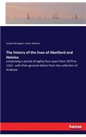 The history of the lives of Abeillard and Heloisa: comprising a period of eighty-four years from 1079 to 1163: with their genuine letters from the collection of Amboise(English)