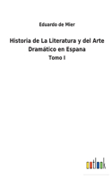 Historia de La Literatura y del Arte Dramático en Espana: Tomo I