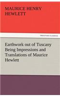 Earthwork Out of Tuscany Being Impressions and Translations of Maurice Hewlett