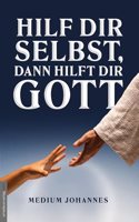 Hilf Dir selbst, dann hilft Dir Gott: oder die Offenbarung der Gluckseligkeit
