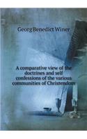 A Comparative View of the Doctrines and Self Confessions of the Various Communities of Christendom