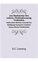 Am Marksteine Des Lebens, Fünfundzwanzig Grabreden Nebst Einer Reichen Auswahl Zur Einfügung Geeigneter Gedichte Unsere Besten Schriftsteller