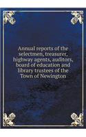 Annual Reports of the Selectmen, Treasurer, Highway Agents, Auditors, Board of Education and Library Trustees of the Town of Newington