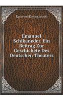 Emanuel Schikaneder. Ein Beitrag Zur Geschichete Des Deutschen Theaters