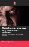 Masculinismo, uma nova guerra contra as mulheres
