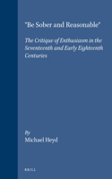 "Be Sober and Reasonable": The Critique of Enthusiasm in the Seventeenth and Early Eighteenth Centuries(63 Brill's Studies in Intellectual History)