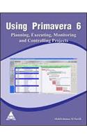 Using Primavera 6: Planning, Executing, Monitoring and Controlling Projects
