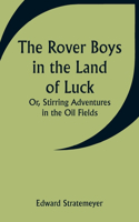 Rover Boys in the Land of Luck; Or, Stirring Adventures in the Oil Fields