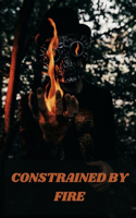 Constrained by Fire