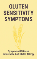 Gluten Sensitivity Symptoms: Symptoms Of Gluten Intolerance And Gluten Allergy: Gluten Sensitivity Vs Intolerance