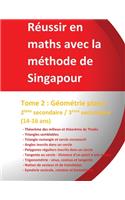 Réussir en maths avec la méthode de Singapour - Tome 2: Géométrie plane - 2ème secondaire / 3ème secondaire (14-16 ans): Réussir en maths avec la méthode de Singapour du simple au complexe(2 Réussir en Maths Avec la Méthode de Singapour)