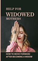 Help For Widowed Mothers: How To Move Forward After Becoming A Widow: The Pain Of Losing A Husband