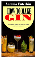 How to Make Gin: Beginners Guide on How to Make Gin from Scratch