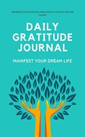 Daily Gratitude Journal : 10 Minutes Daily and Monthly Gratitude for 120 Days (Manifest your Dream Life), Gratitude for Thankfulness and Positivity
