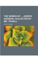 The Works of Joseph Addison, Collected by Mr. Tickell