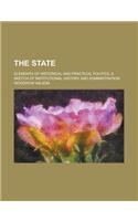 The State; Elements of Historical and Practical Politics. a Sketch of Institutional History and Administration