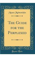 The Guide for the Perplexed (Classic Reprint)
