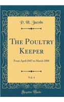 The Poultry Keeper, Vol. 4: From April 1887 to March 1888 (Classic Reprint)