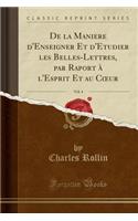 de la Maniere D'Enseigner Et D'Etudier Les Belles-Lettres, Par Raport A L'Esprit Et Au Coeur, Vol. 4 (Classic Reprint)