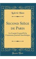 Second Siï¿½ge de Paris: Le Comitï¿½ Central Et La Commune; Journal Anecdotique (Classic Reprint)