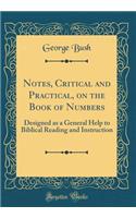 Notes, Critical and Practical, on the Book of Numbers: Designed as a General Help to Biblical Reading and Instruction (Classic Reprint): Designed as a General Help to Biblical Reading and Instruction (Classic Reprint)