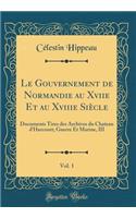 Le Gouvernement de Normandie au Xviie Et au Xviiie Siècle, Vol. 1: Documents Tires des Archives du Chateau d'Harcourt; Guerre Et Marine, III (Classic Reprint)