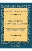 Agricultural Economics Research, Vol. 5: A Journal of Economic and Statistical Research in the Bureau of Agricultural Economics and Cooperating Agencies; April 1953 (Classic Reprint): A Journal of Economic and Statistical Research in the Bureau of Agricultural Economics and Cooperating Agencies; April 1953 (Classic Reprint)