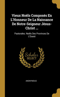 Vieux Noëls Composés En L'Honneur De La Naissance De Notre-Seigneur Jésus-Christ ...