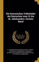 Die historischen Volkslieder der Deutschen vom 13. bis 16. Jahrhundert. Zweiter Band