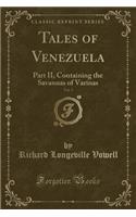 Tales of Venezuela, Vol. 3: Part II, Containing the Savannas of Varinas (Classic Reprint)