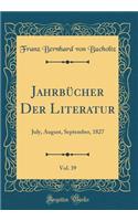 JahrbÃ¼cher Der Literatur, Vol. 39: July, August, September, 1827 (Classic Reprint): July, August, September, 1827 (Classic Reprint)