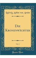 Die KronenwÃ¤chter, Vol. 1 (Classic Reprint)