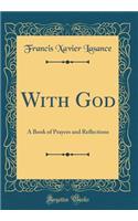 With God: A Book of Prayers and Reflections (Classic Reprint)