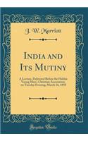 India and Its Mutiny: A Lecture, Delivered Before the Halifax Young Men's Christian Association, on Tuesday Evening, March 16, 1858 (Classic Reprint)