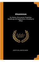 Aluminium: Its History, Occurrence, Properties, Metallurgy and Applications, Including Its Alloys