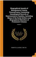 Biographical Annals of Montgomery County, Pennsylvania, Containing Genealogical Records of Representative Families, Including Many of the Early Settlers and Biographical Sketches of Prominent Citizens; Volume 1