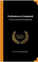 Civilisation in Congoland: A Story of International Wrong-Doing