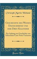 Geschichte Des Weisen Danischmend Und Der Drey Kalender: Ein Anhang Zur Geschichte Von Scheschian Cum Notis Variorum (Classic Reprint): Ein Anhang Zur Geschichte Von Scheschian Cum Notis Variorum (Classic Reprint)