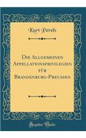 Die Allgemeinen Appellationsprivilegien für Brandenburg-Preußen (Classic Reprint)