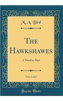 The Hawkshawes, Vol. 1 of 2: A Novel by Bird (Classic Reprint)