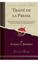 Traitï¿½ de la Presse, Vol. 2: Rï¿½glementation de L'Imprimerie, de la Librairie, de la Presse Pï¿½riodique, de L'Affichage Et Du Colportage Et Infractions Commises Par L'Impression, L'ï¿½criture Et La Parole (Classic Reprint)