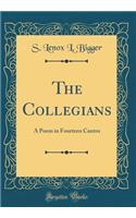 The Collegians: A Poem in Fourteen Cantos (Classic Reprint)