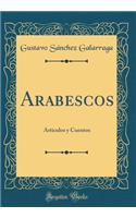 Arabescos: Articulos Y Cuentos (Classic Reprint)