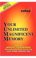 Your Unlimited Magnificent Memory: How to Improve Your Memory through Practical Creativity - New, Fresh, Natural, Fun -