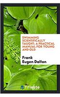 Swimming scientifically taught; a practical manual for young and old