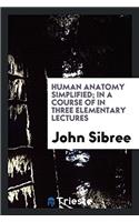 Human anatomy simplified; in a course of in three elementary lectures