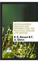 Seven Hundred Spelling and Defining Lists. the Practical Speller and Definer