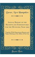 Annual Report of the Receipts and Expenditures for the Municipal Year 1905: Together With Department Reports and Papers Relating to the Affairs of the City (Classic Reprint)