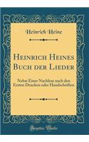 Heinrich Heines Buch Der Lieder: Nebst Einer Nachlese Nach Den Ersten Drucken Oder Handschriften (Classic Reprint)